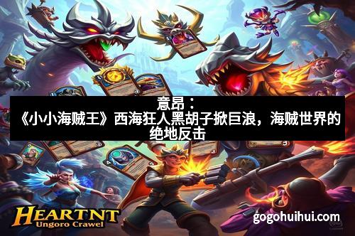 意昂:《小小海贼王》西海狂人黑胡子掀巨浪,海贼世界的绝地反击